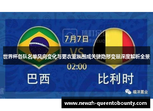 世界杯各队名单风向变化与更衣室氛围成关键隐形变量深度解析全景