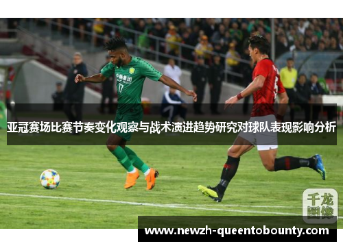 亚冠赛场比赛节奏变化观察与战术演进趋势研究对球队表现影响分析