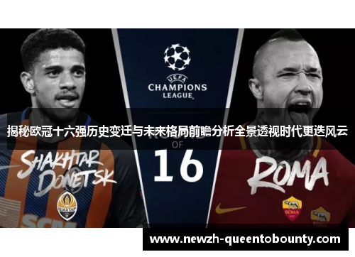 揭秘欧冠十六强历史变迁与未来格局前瞻分析全景透视时代更迭风云 揭秘欧冠十六强历史变迁与未来格局前瞻分析全景透视时代更迭风云