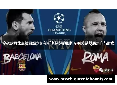 今夜欧冠焦点战晋级之路剖析老将经验如何左右关键战局走向与胜负 今夜欧冠焦点战晋级之路剖析老将经验如何左右关键战局走向与胜负
