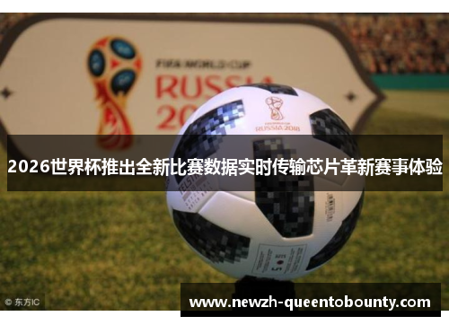 2026世界杯推出全新比赛数据实时传输芯片革新赛事体验 2026世界杯推出全新比赛数据实时传输芯片革新赛事体验
