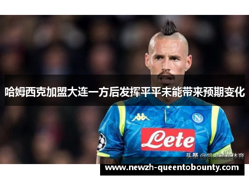 哈姆西克加盟大连一方后发挥平平未能带来预期变化 哈姆西克加盟大连一方后发挥平平未能带来预期变化